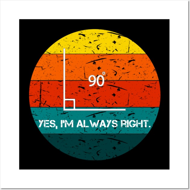 Yes I'm Always Right Angle Math Teacher Retro Wall Art by Hazhorse